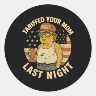 Trump Tariffed Your Mum Last Night Tariff Classic Round Sticker