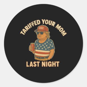 Trump Tariffed Your Mum Last Night Tariff Classic Round Sticker