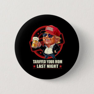 Trump Tariffed Your Mum Last Night Tariff Daddy 1 6 Cm Round Badge