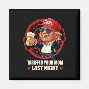 Trump Tariffed Your Mum Last Night Tariff Daddy 1 Magnet