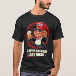 Trump Tariffed Your Mum Last Night Tariff Daddy 1  T-Shirt