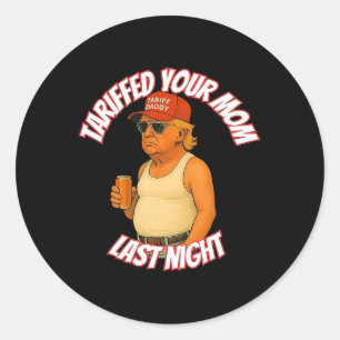 Trump Tariffed Your Mum Last Night Tariff Daddy 2 Classic Round Sticker