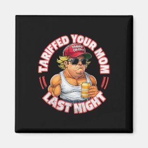 Trump Tariffed Your Mum Last Night Tariff Daddy 3 Magnet