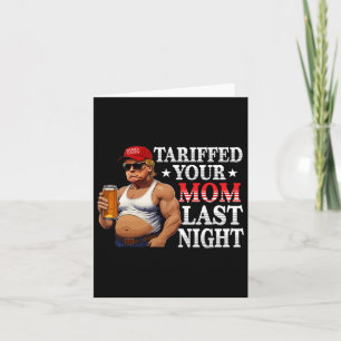 Trump Tariffed Your Mum Last Night Tariff Daddy 4 Card