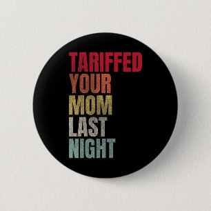 Trump Tariffed Your Mum Last Night Tariff Daddy 6 Cm Round Badge