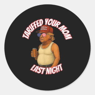 Trump Tariffed Your Mum Last Night Tariff Daddy Classic Round Sticker