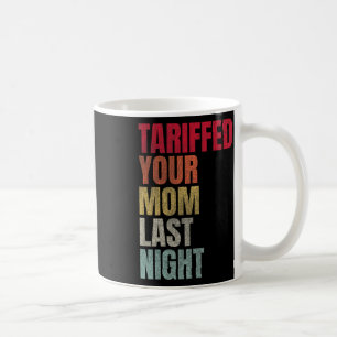 Trump Tariffed Your Mum Last Night Tariff Daddy  Coffee Mug
