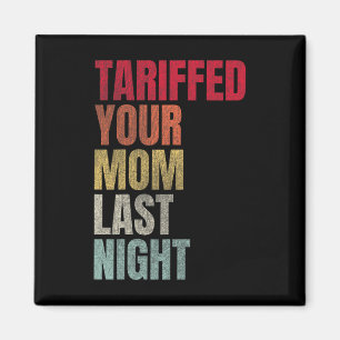 Trump Tariffed Your Mum Last Night Tariff Daddy Magnet