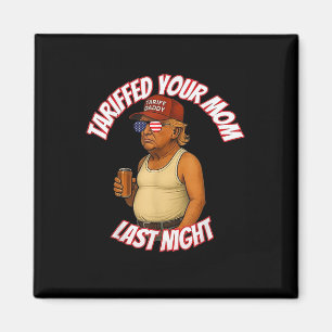 Trump Tariffed Your Mum Last Night Tariff Daddy Magnet