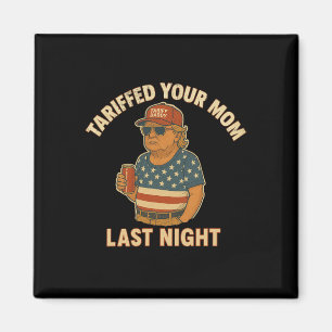 Trump Tariffed Your Mum Last Night Tariff Magnet
