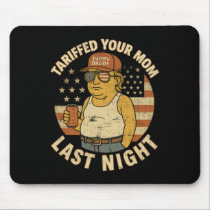 Trump Tariffed Your Mum Last Night Tariff Mouse Pad