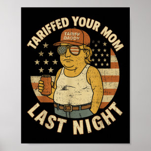 Trump Tariffed Your Mum Last Night Tariff Poster