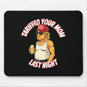 Trump Tariffied Your Mum Last Night Beer Funny  Mouse Pad