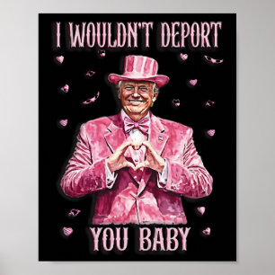 Trump Tee For Valentine Day I Wouldn't Deport You  Poster
