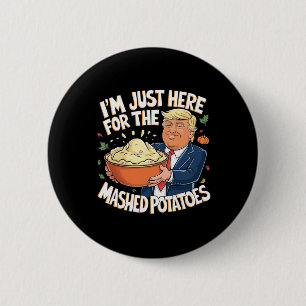 Trump Thanksgiving I'm Just Here For The Mashed Po 6 Cm Round Badge