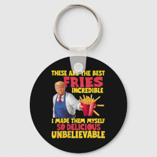 Trump These Are The Best Fries Incredible So Delic Key Ring