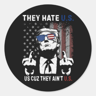 Trump They Hate Us Cuz They Ain’t Us Funny 4th Of  Classic Round Sticker