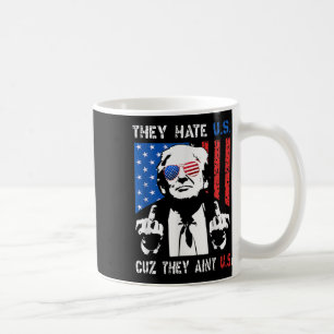 Trump They Hate Us Cuz They Ain’t Us Funny 4th Of  Coffee Mug