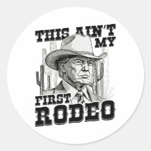 Trump This Ain't My First Rodeo  Classic Round Sticker