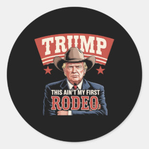 Trump This Ain't My First Rodeo Cowboy Funny Trump Classic Round Sticker
