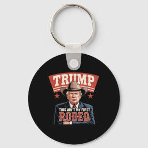 Trump This Ain't My First Rodeo Cowboy Funny Trump Key Ring