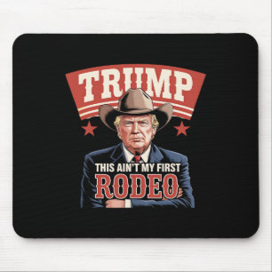 Trump This Ain't My First Rodeo Cowboy Funny Trump Mouse Pad