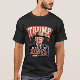 Trump This Ain't My First Rodeo Cowboy Funny Trump T-Shirt