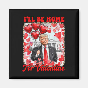 Trump Valentine Shirt I'll Be Home For Valentine's Magnet