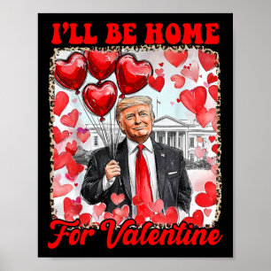 Trump Valentine Shirt I'll Be Home For Valentine's Poster