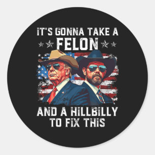 Trump Vance It's Gonna Take A Felon And A Hillbill Classic Round Sticker