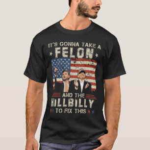 Trump Vance It's Gonna Take A Felon And A Hillbill T-Shirt