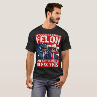 Trump Vance It's Gonna Take A Felon and A Hillbill T-Shirt