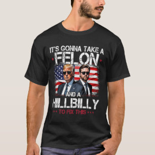 Trump Vance It's Gonna Take A Felon And A Hillbill T-Shirt