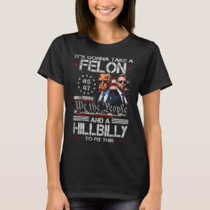 Trump Vance It's Gonna Take A Felon And A Hillbill T-Shirt