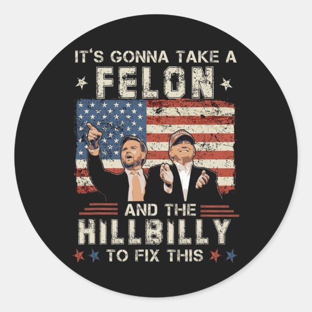 Trump Vance Its Gonna Take A Felon And A Hillbilly Classic Round Sticker (Front)