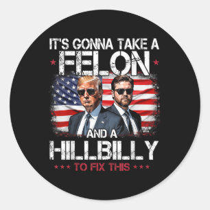 Trump Vance Its Gonna Take A Felon And A Hillbilly Classic Round Sticker