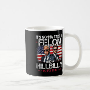 Trump Vance Its Gonna Take A Felon And A Hillbilly Coffee Mug