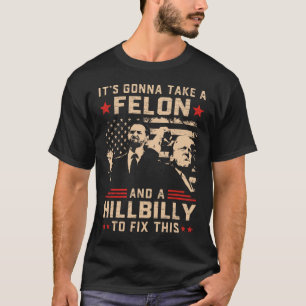 Trump Vance Its Gonna Take A Felon And Hillbilly T T-Shirt