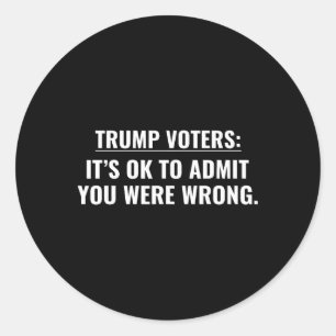 Trump Voters It's Ok To Admit You Were Wrong Classic Round Sticker