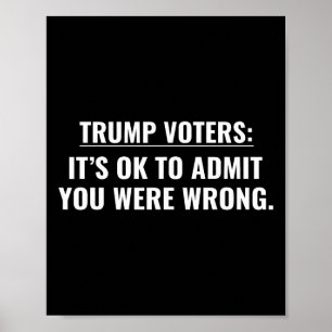Trump Voters It's Ok To Admit You Were Wrong Poster