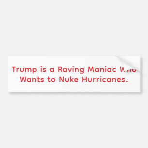 Trump Wants To Nuke Hurricane Hankamer Artjunkhaus Bumper Sticker
