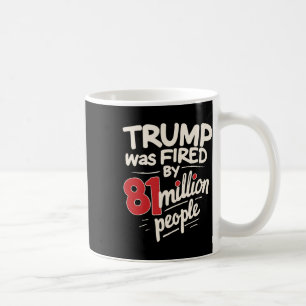 Trump Was Fired By 81 Million People Kamala Harris Coffee Mug