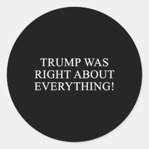 Trump Was Right About Everything! 2 Classic Round Sticker