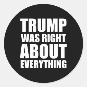 Trump Was Right About Everything _4  Classic Round Sticker