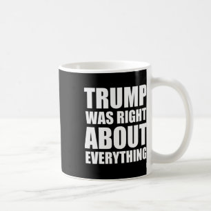 Trump Was Right About Everything _4 Coffee Mug