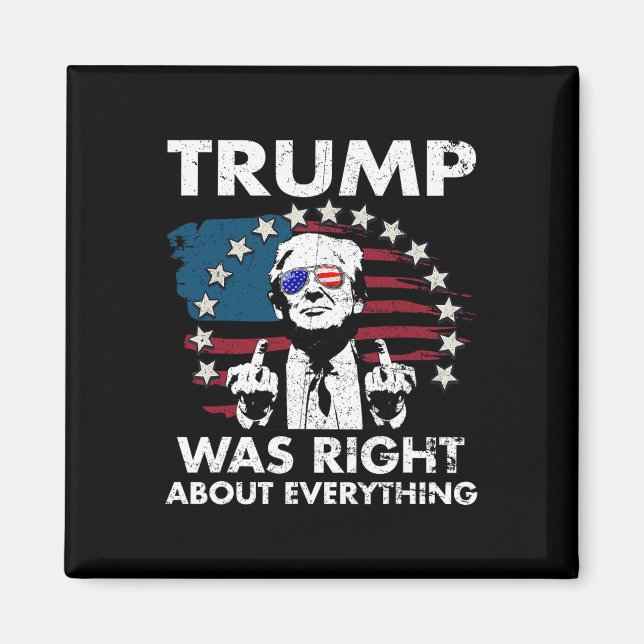 Trump Was Right About Everything 4  Magnet (Front)