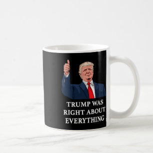 Trump Was Right About Everything _8 Coffee Mug