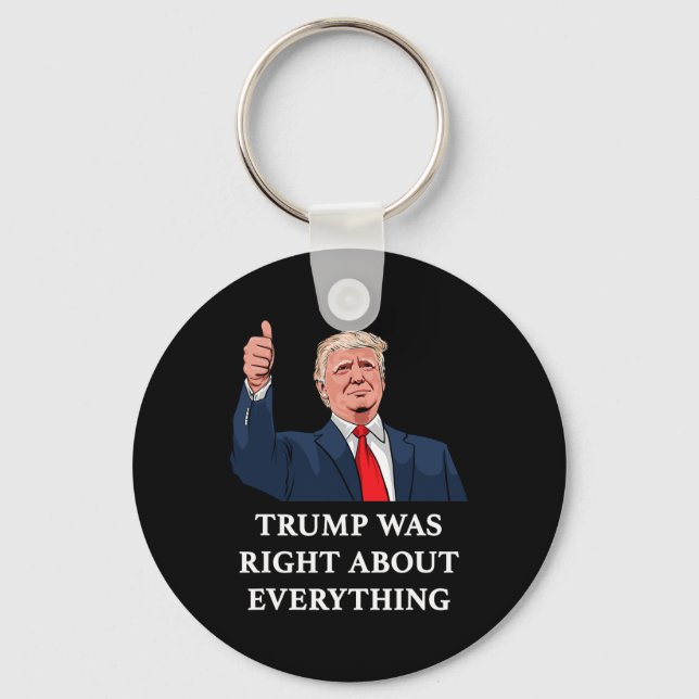 Trump Was Right About Everything _8  Key Ring (Front)