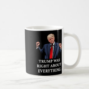 Trump Was Right About Everything _9 Coffee Mug