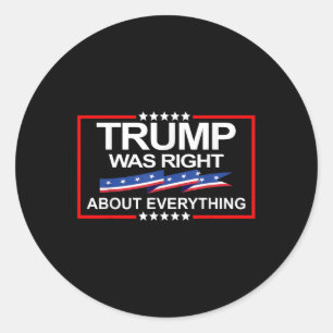 Trump Was Right About Everything Classic Round Sticker